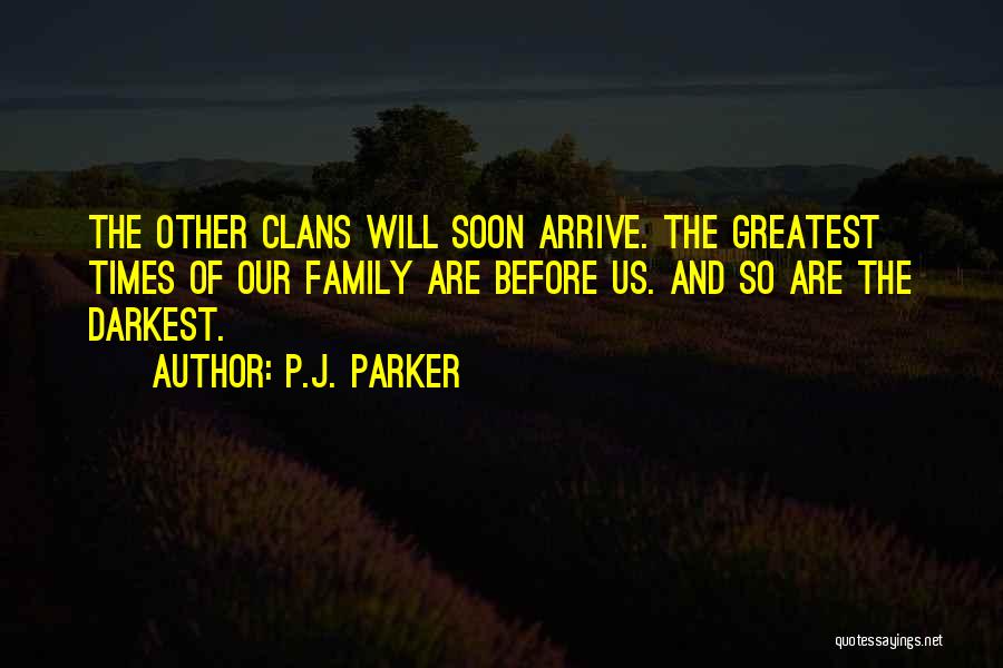 P.J. Parker Quotes: The Other Clans Will Soon Arrive. The Greatest Times Of Our Family Are Before Us. And So Are The Darkest.