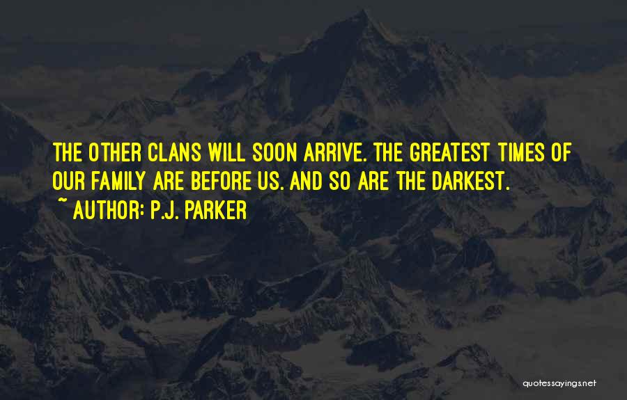 P.J. Parker Quotes: The Other Clans Will Soon Arrive. The Greatest Times Of Our Family Are Before Us. And So Are The Darkest.