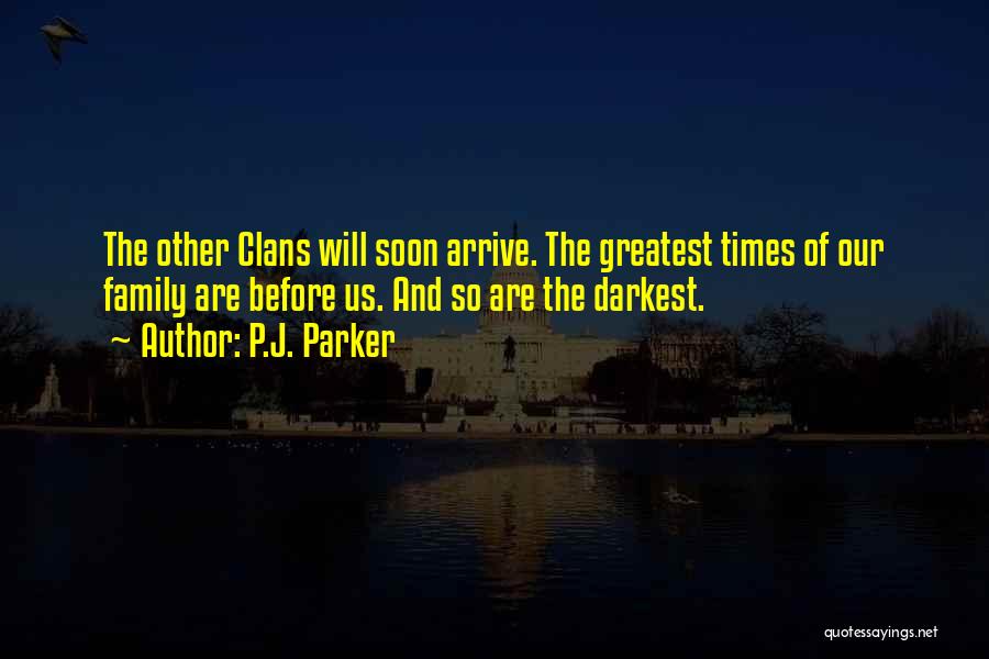 P.J. Parker Quotes: The Other Clans Will Soon Arrive. The Greatest Times Of Our Family Are Before Us. And So Are The Darkest.