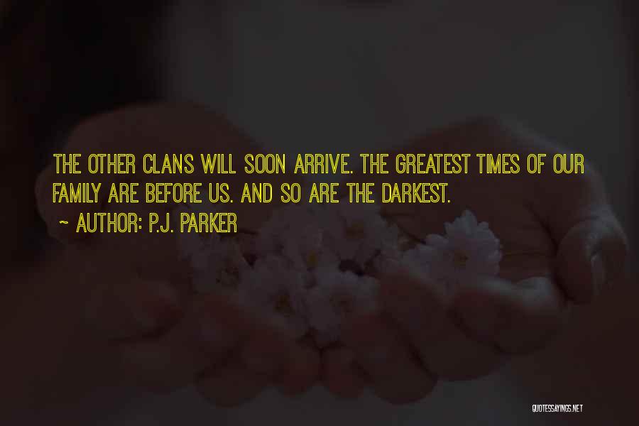 P.J. Parker Quotes: The Other Clans Will Soon Arrive. The Greatest Times Of Our Family Are Before Us. And So Are The Darkest.