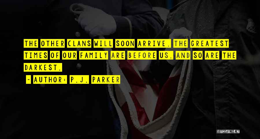 P.J. Parker Quotes: The Other Clans Will Soon Arrive. The Greatest Times Of Our Family Are Before Us. And So Are The Darkest.