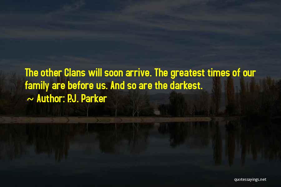 P.J. Parker Quotes: The Other Clans Will Soon Arrive. The Greatest Times Of Our Family Are Before Us. And So Are The Darkest.