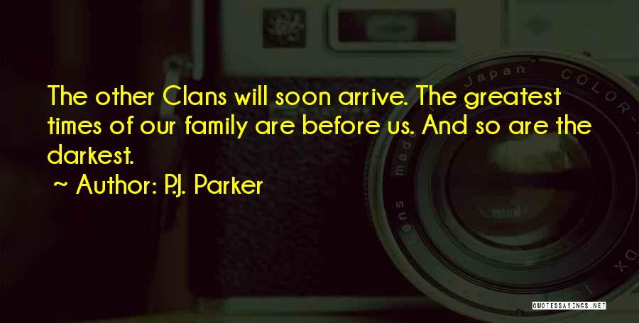 P.J. Parker Quotes: The Other Clans Will Soon Arrive. The Greatest Times Of Our Family Are Before Us. And So Are The Darkest.