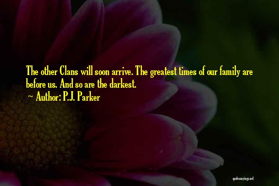 P.J. Parker Quotes: The Other Clans Will Soon Arrive. The Greatest Times Of Our Family Are Before Us. And So Are The Darkest.