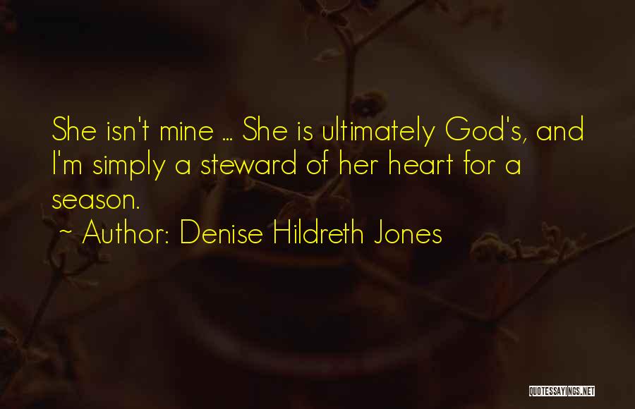 Denise Hildreth Jones Quotes: She Isn't Mine ... She Is Ultimately God's, And I'm Simply A Steward Of Her Heart For A Season.