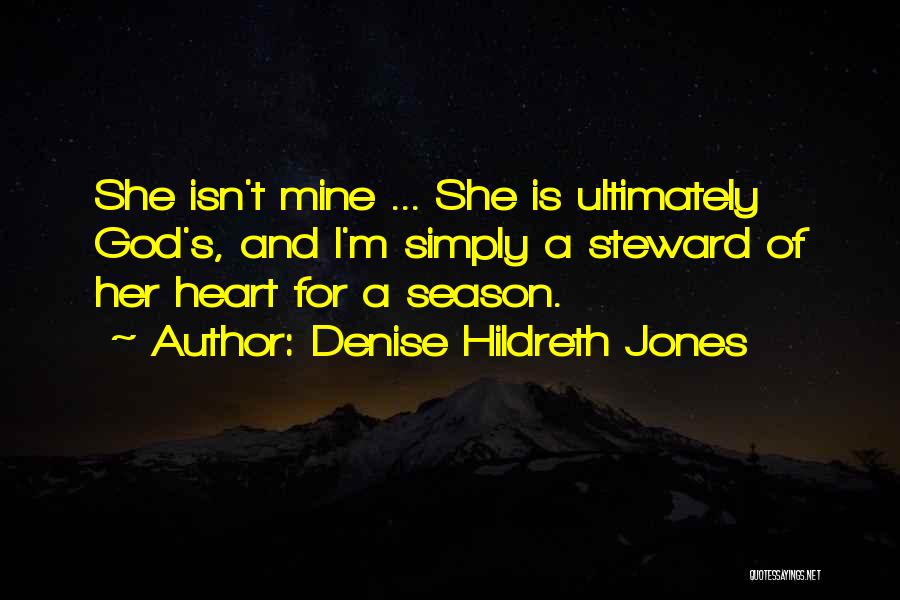 Denise Hildreth Jones Quotes: She Isn't Mine ... She Is Ultimately God's, And I'm Simply A Steward Of Her Heart For A Season.