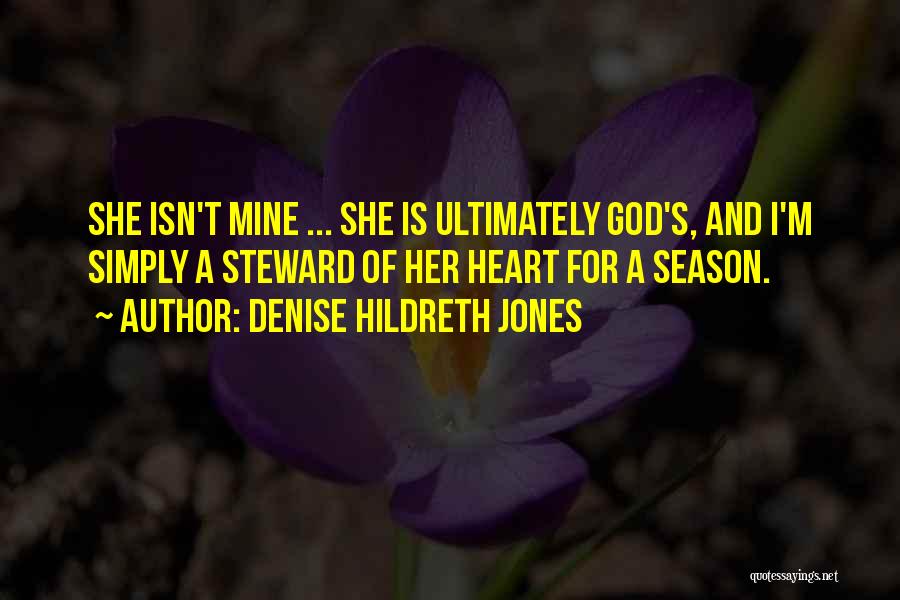 Denise Hildreth Jones Quotes: She Isn't Mine ... She Is Ultimately God's, And I'm Simply A Steward Of Her Heart For A Season.