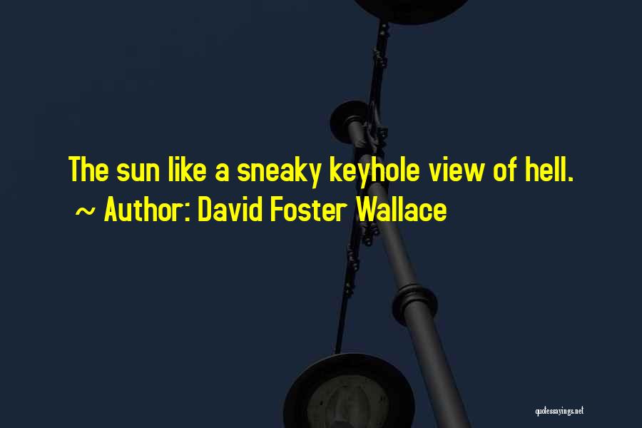 David Foster Wallace Quotes: The Sun Like A Sneaky Keyhole View Of Hell.