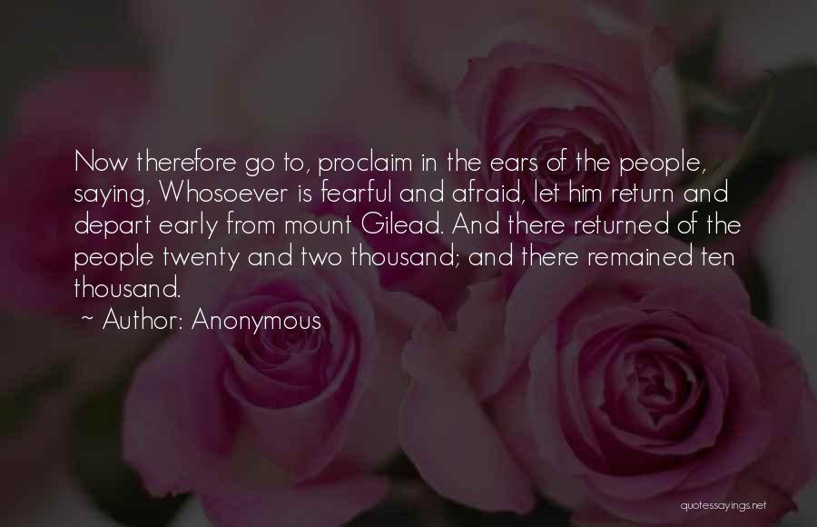 Anonymous Quotes: Now Therefore Go To, Proclaim In The Ears Of The People, Saying, Whosoever Is Fearful And Afraid, Let Him Return