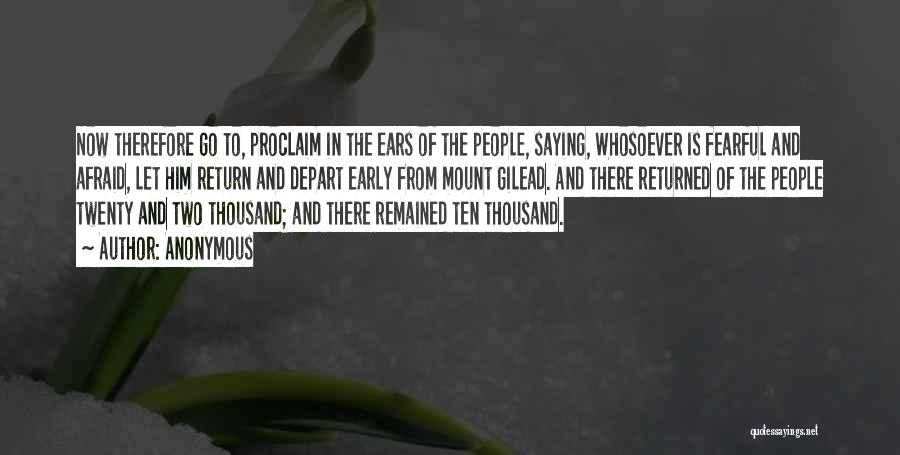 Anonymous Quotes: Now Therefore Go To, Proclaim In The Ears Of The People, Saying, Whosoever Is Fearful And Afraid, Let Him Return