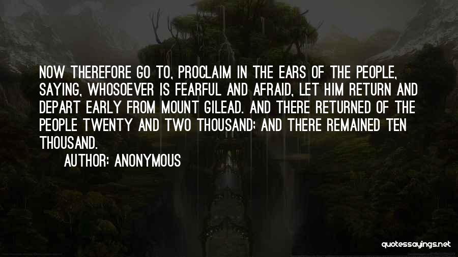 Anonymous Quotes: Now Therefore Go To, Proclaim In The Ears Of The People, Saying, Whosoever Is Fearful And Afraid, Let Him Return