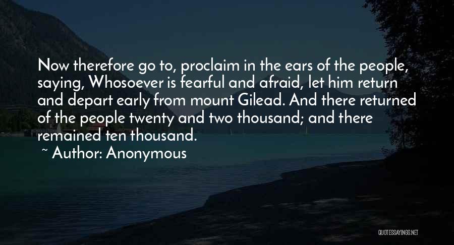 Anonymous Quotes: Now Therefore Go To, Proclaim In The Ears Of The People, Saying, Whosoever Is Fearful And Afraid, Let Him Return