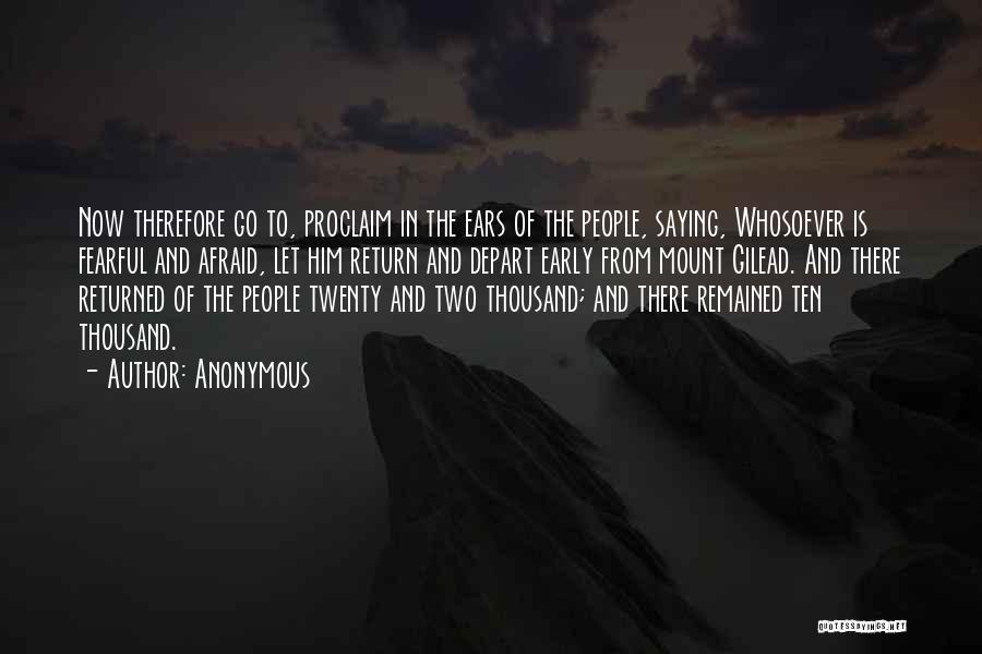 Anonymous Quotes: Now Therefore Go To, Proclaim In The Ears Of The People, Saying, Whosoever Is Fearful And Afraid, Let Him Return