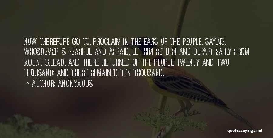 Anonymous Quotes: Now Therefore Go To, Proclaim In The Ears Of The People, Saying, Whosoever Is Fearful And Afraid, Let Him Return