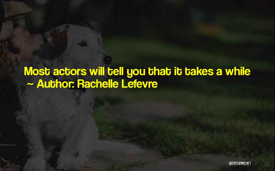 Rachelle Lefevre Quotes: Most Actors Will Tell You That It Takes A While To Figure Out What You Want To Be Because We