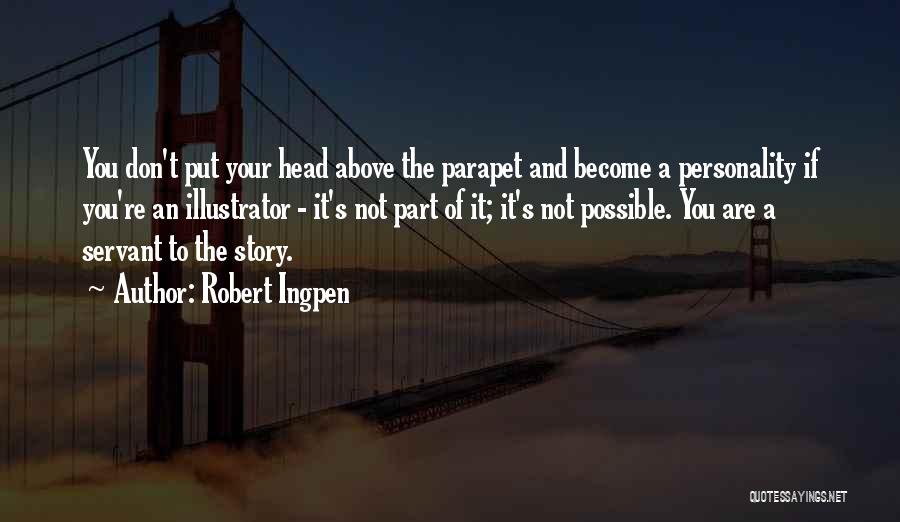 Robert Ingpen Quotes: You Don't Put Your Head Above The Parapet And Become A Personality If You're An Illustrator - It's Not Part