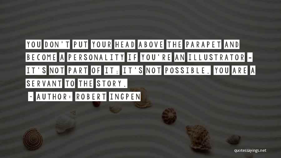 Robert Ingpen Quotes: You Don't Put Your Head Above The Parapet And Become A Personality If You're An Illustrator - It's Not Part