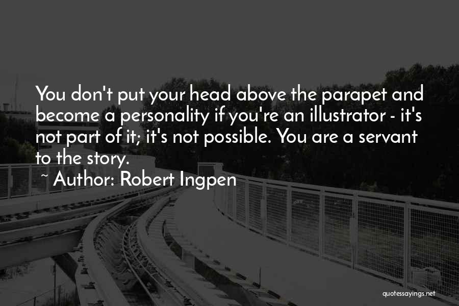 Robert Ingpen Quotes: You Don't Put Your Head Above The Parapet And Become A Personality If You're An Illustrator - It's Not Part
