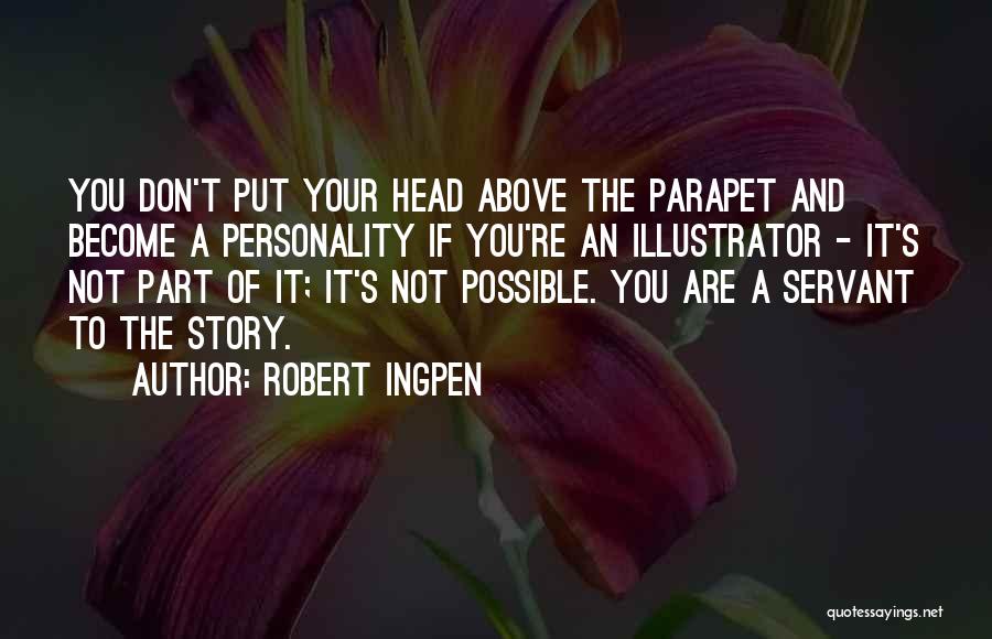 Robert Ingpen Quotes: You Don't Put Your Head Above The Parapet And Become A Personality If You're An Illustrator - It's Not Part