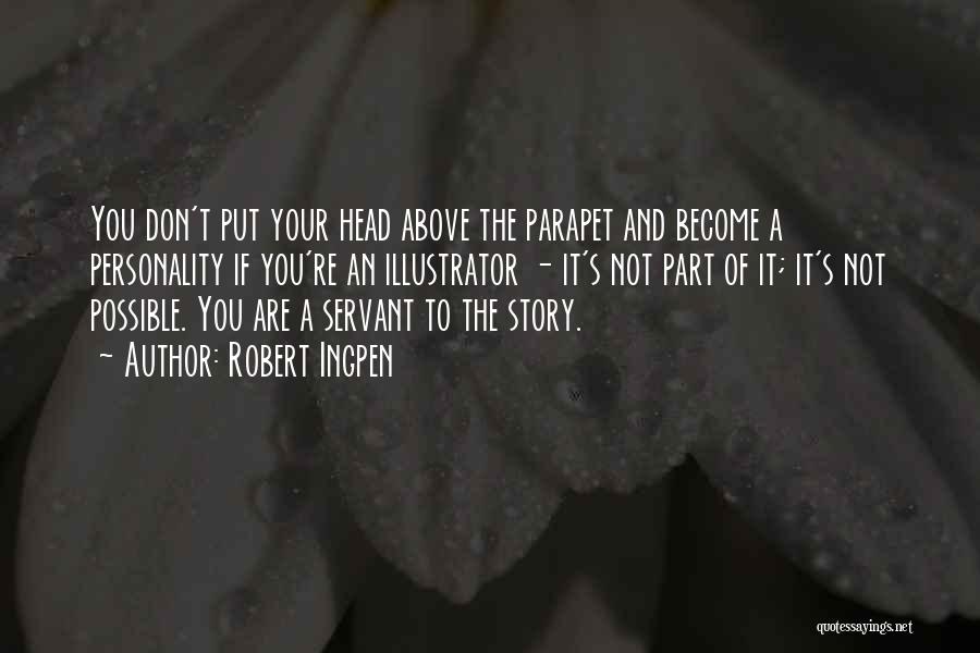Robert Ingpen Quotes: You Don't Put Your Head Above The Parapet And Become A Personality If You're An Illustrator - It's Not Part
