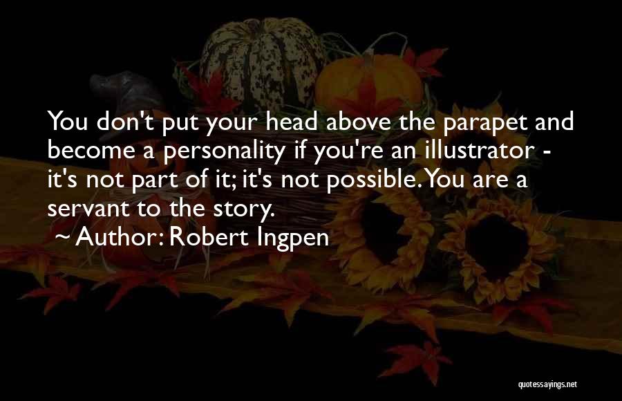 Robert Ingpen Quotes: You Don't Put Your Head Above The Parapet And Become A Personality If You're An Illustrator - It's Not Part