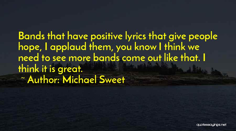 Michael Sweet Quotes: Bands That Have Positive Lyrics That Give People Hope, I Applaud Them, You Know I Think We Need To See