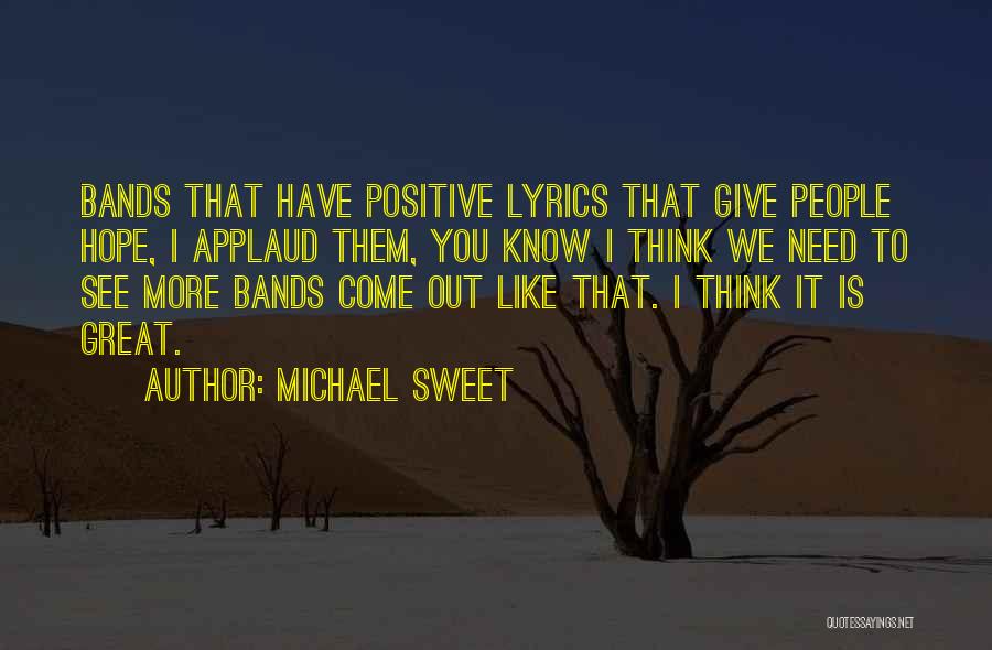 Michael Sweet Quotes: Bands That Have Positive Lyrics That Give People Hope, I Applaud Them, You Know I Think We Need To See