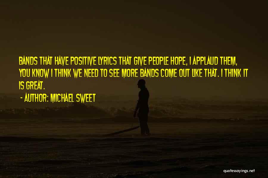 Michael Sweet Quotes: Bands That Have Positive Lyrics That Give People Hope, I Applaud Them, You Know I Think We Need To See