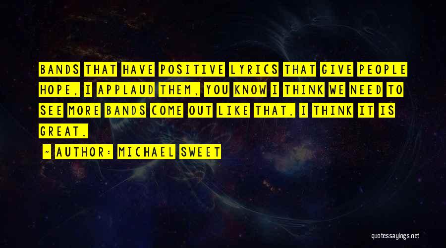 Michael Sweet Quotes: Bands That Have Positive Lyrics That Give People Hope, I Applaud Them, You Know I Think We Need To See