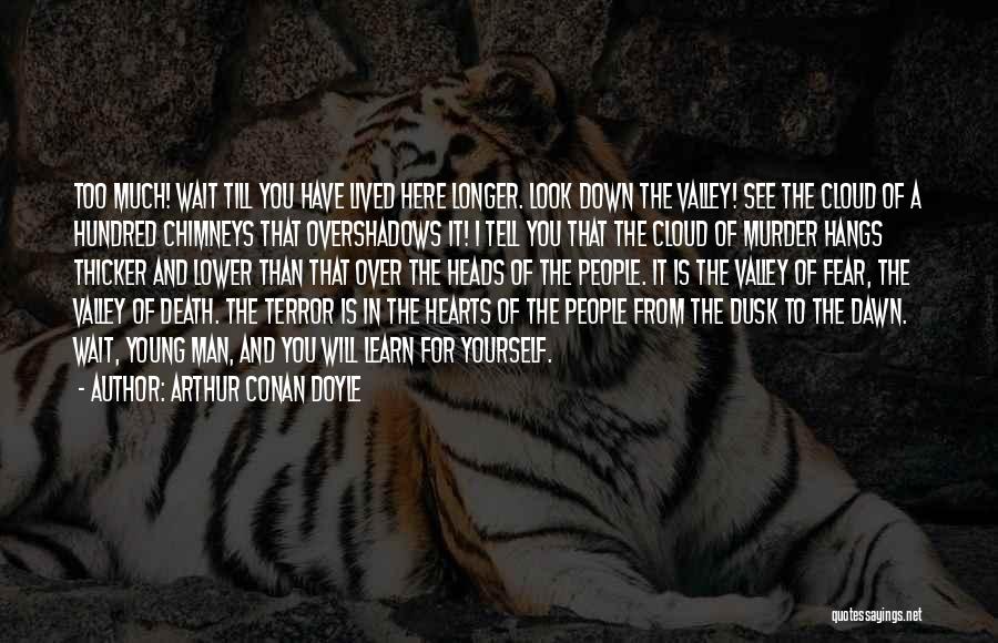 Arthur Conan Doyle Quotes: Too Much! Wait Till You Have Lived Here Longer. Look Down The Valley! See The Cloud Of A Hundred Chimneys
