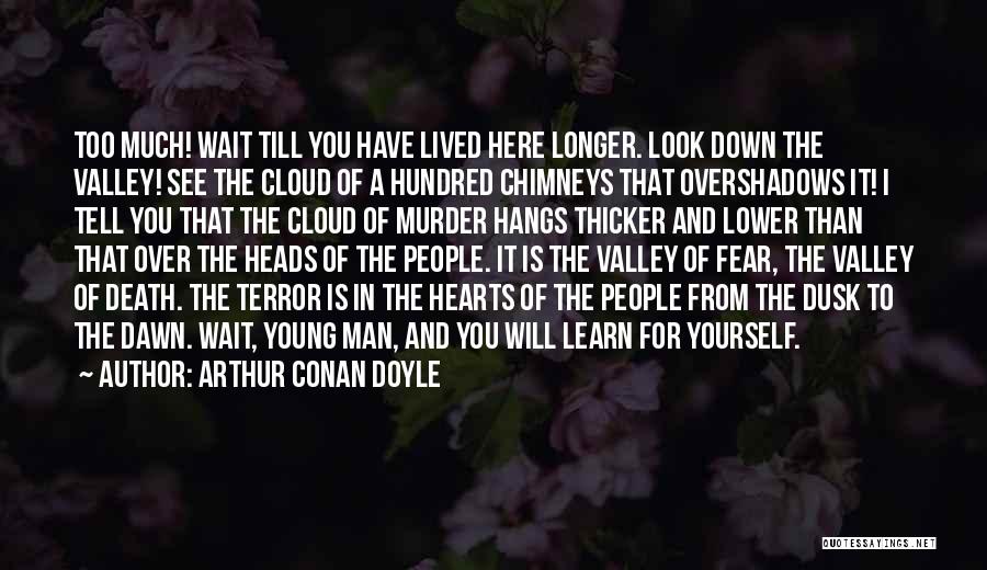 Arthur Conan Doyle Quotes: Too Much! Wait Till You Have Lived Here Longer. Look Down The Valley! See The Cloud Of A Hundred Chimneys