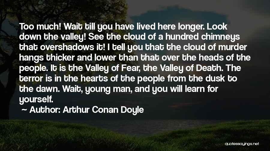 Arthur Conan Doyle Quotes: Too Much! Wait Till You Have Lived Here Longer. Look Down The Valley! See The Cloud Of A Hundred Chimneys