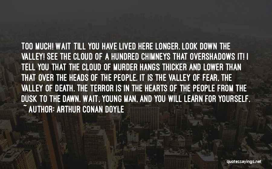 Arthur Conan Doyle Quotes: Too Much! Wait Till You Have Lived Here Longer. Look Down The Valley! See The Cloud Of A Hundred Chimneys