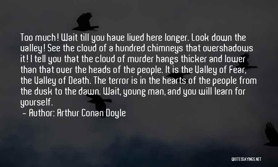 Arthur Conan Doyle Quotes: Too Much! Wait Till You Have Lived Here Longer. Look Down The Valley! See The Cloud Of A Hundred Chimneys