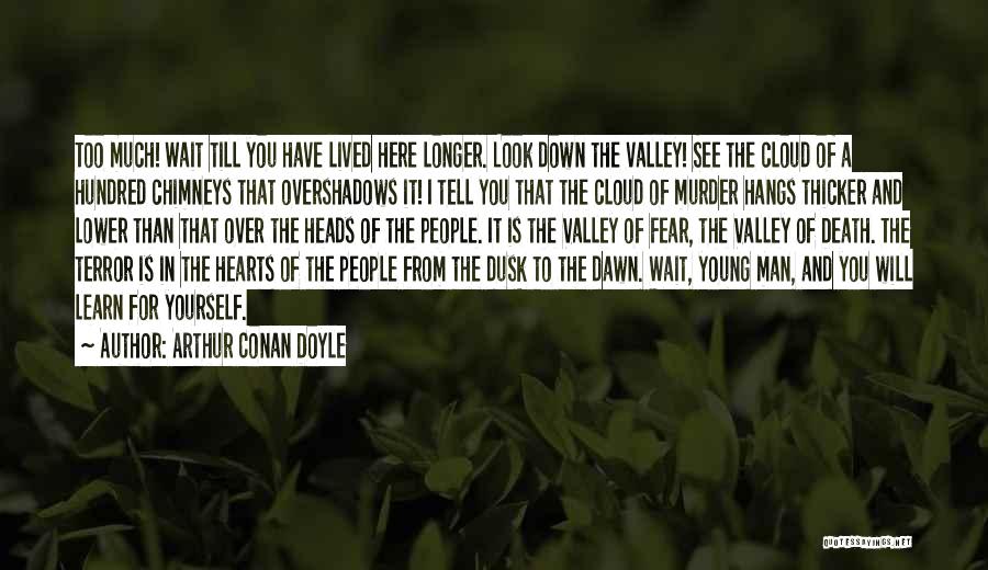 Arthur Conan Doyle Quotes: Too Much! Wait Till You Have Lived Here Longer. Look Down The Valley! See The Cloud Of A Hundred Chimneys