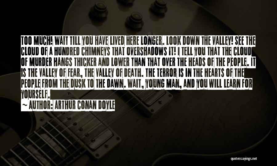 Arthur Conan Doyle Quotes: Too Much! Wait Till You Have Lived Here Longer. Look Down The Valley! See The Cloud Of A Hundred Chimneys