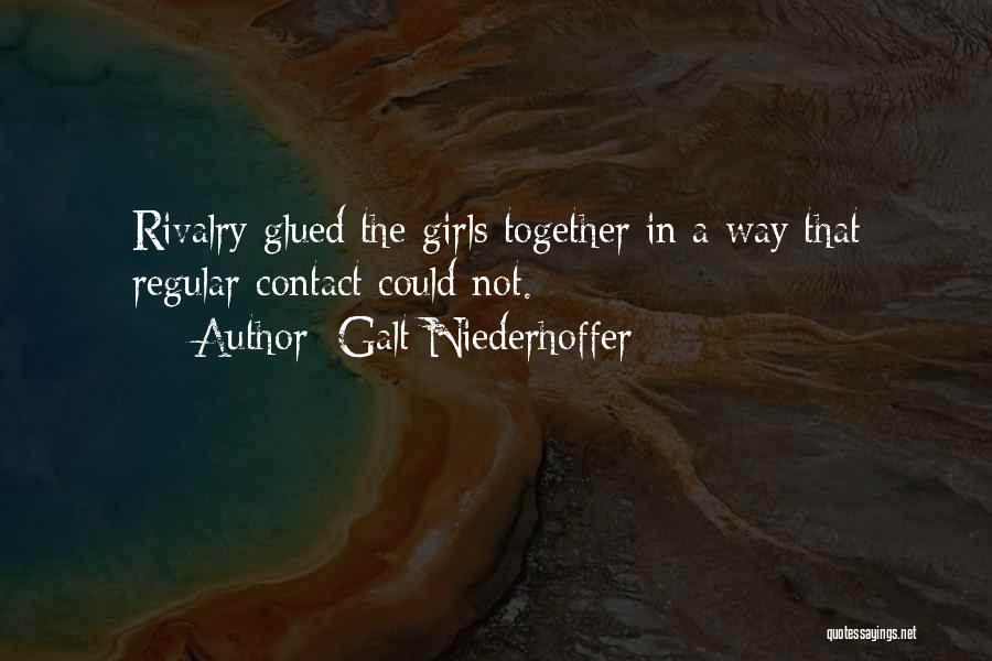 Galt Niederhoffer Quotes: Rivalry Glued The Girls Together In A Way That Regular Contact Could Not.