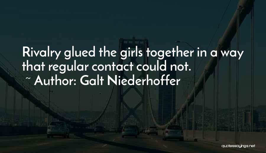 Galt Niederhoffer Quotes: Rivalry Glued The Girls Together In A Way That Regular Contact Could Not.