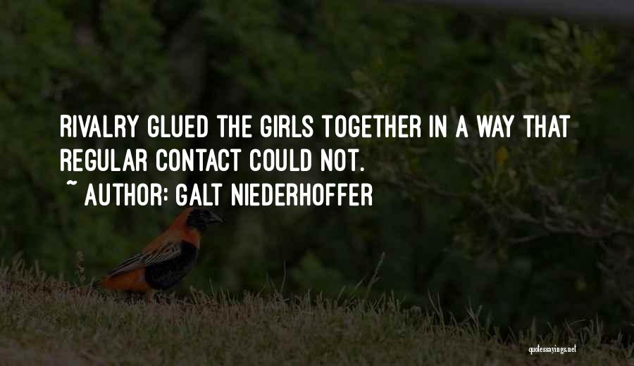 Galt Niederhoffer Quotes: Rivalry Glued The Girls Together In A Way That Regular Contact Could Not.