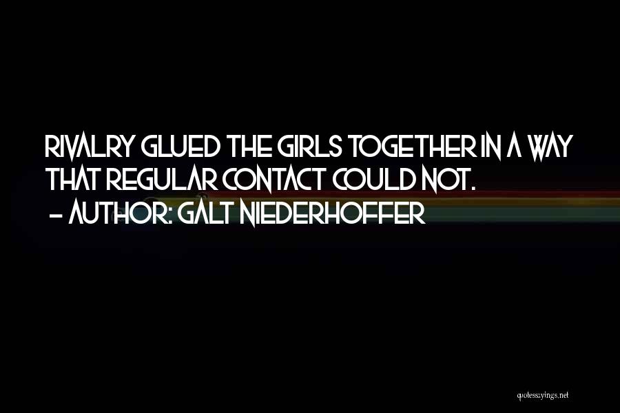 Galt Niederhoffer Quotes: Rivalry Glued The Girls Together In A Way That Regular Contact Could Not.