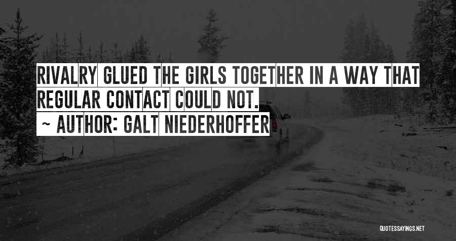 Galt Niederhoffer Quotes: Rivalry Glued The Girls Together In A Way That Regular Contact Could Not.