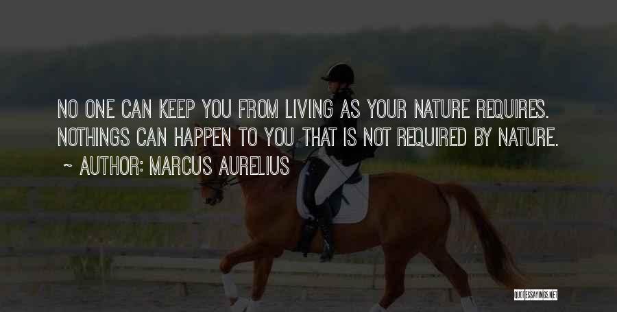 Marcus Aurelius Quotes: No One Can Keep You From Living As Your Nature Requires. Nothings Can Happen To You That Is Not Required