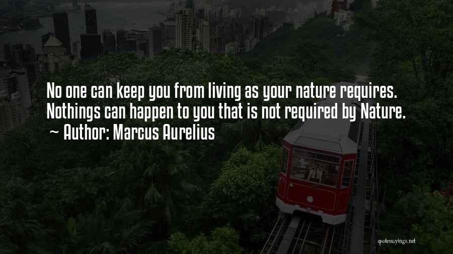 Marcus Aurelius Quotes: No One Can Keep You From Living As Your Nature Requires. Nothings Can Happen To You That Is Not Required
