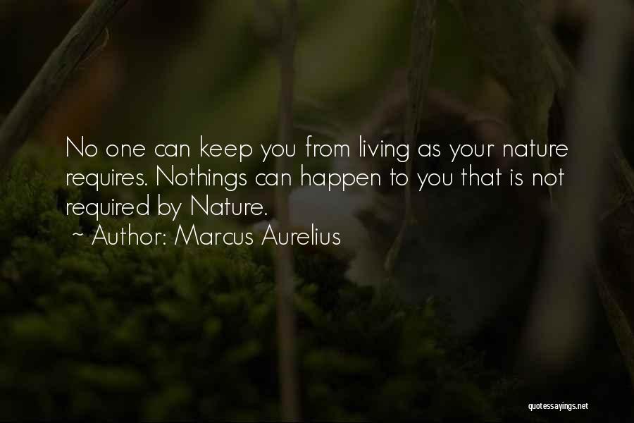 Marcus Aurelius Quotes: No One Can Keep You From Living As Your Nature Requires. Nothings Can Happen To You That Is Not Required