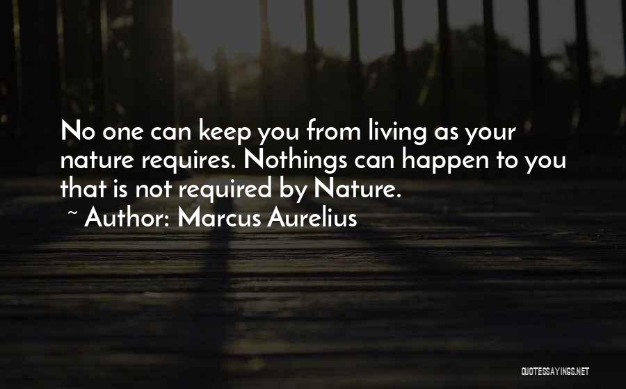 Marcus Aurelius Quotes: No One Can Keep You From Living As Your Nature Requires. Nothings Can Happen To You That Is Not Required