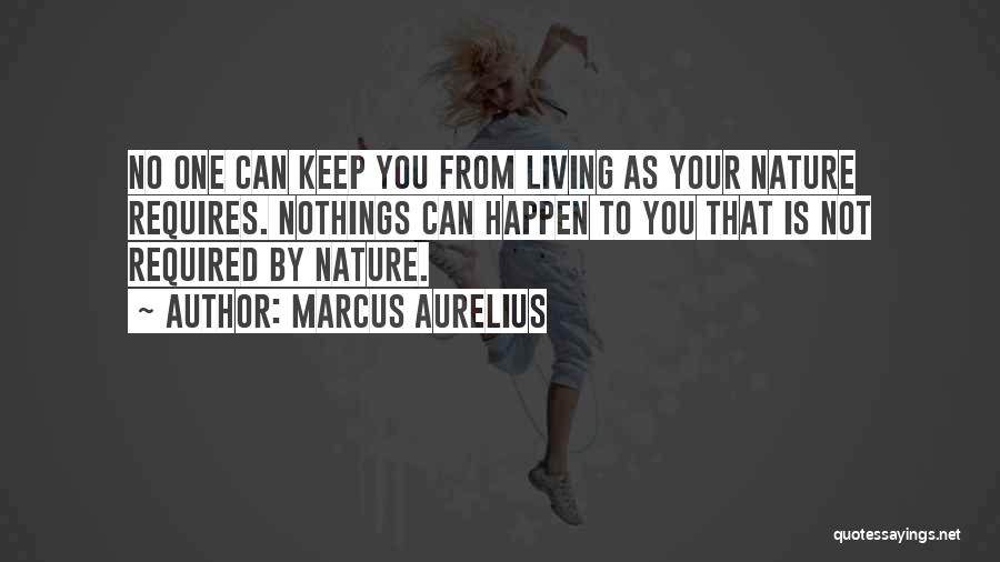 Marcus Aurelius Quotes: No One Can Keep You From Living As Your Nature Requires. Nothings Can Happen To You That Is Not Required