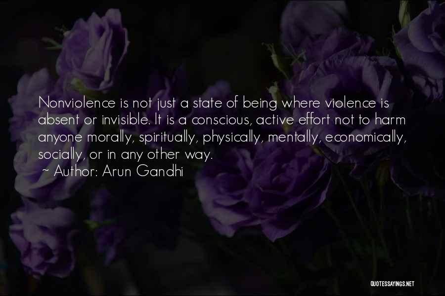 Arun Gandhi Quotes: Nonviolence Is Not Just A State Of Being Where Violence Is Absent Or Invisible. It Is A Conscious, Active Effort