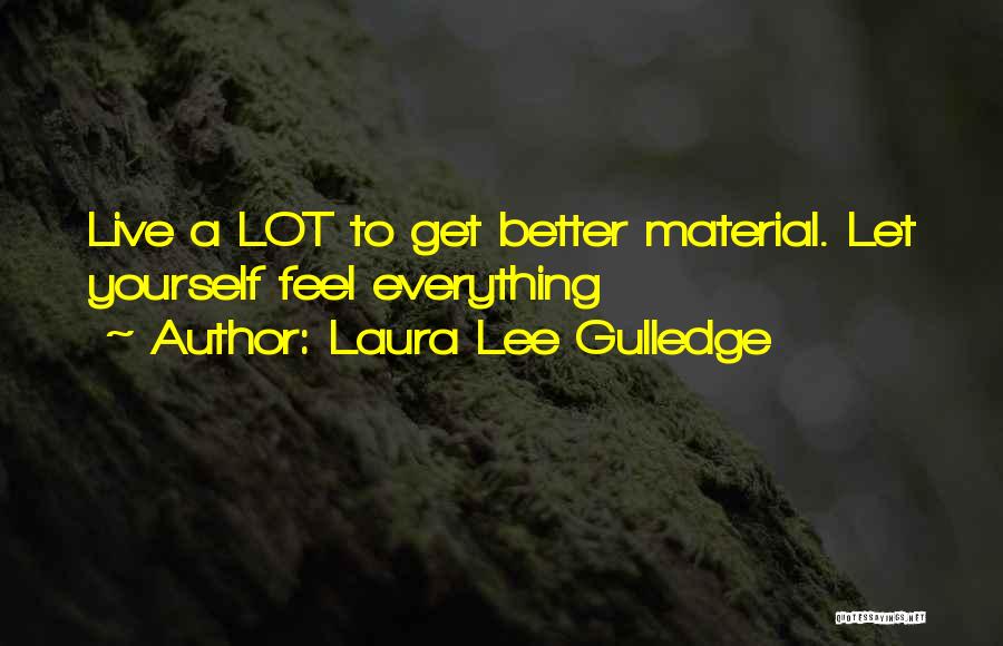 Laura Lee Gulledge Quotes: Live A Lot To Get Better Material. Let Yourself Feel Everything