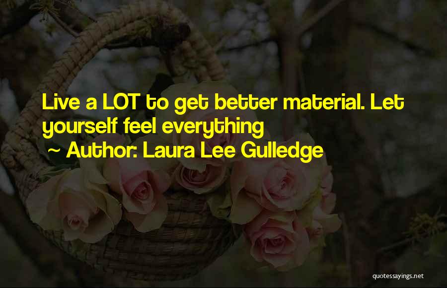 Laura Lee Gulledge Quotes: Live A Lot To Get Better Material. Let Yourself Feel Everything