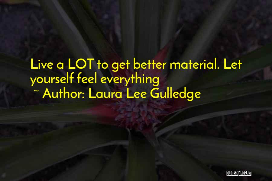 Laura Lee Gulledge Quotes: Live A Lot To Get Better Material. Let Yourself Feel Everything